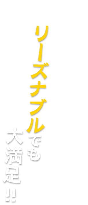 リーズナブルでも大満足！！