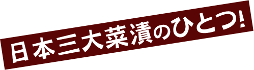 日本三大菜漬のひとつ！