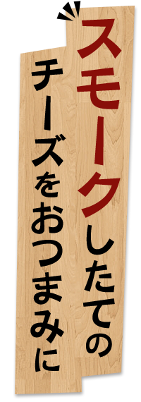 スモークしたてのチーズをおつまみに